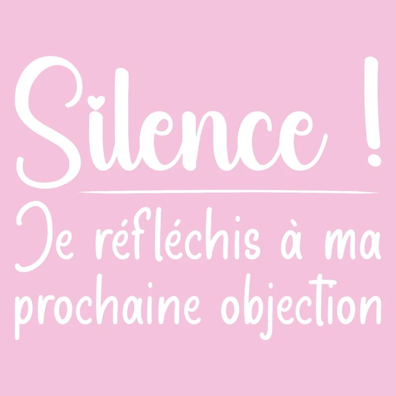 Silence ! Je réfléchis à ma prochaine objection