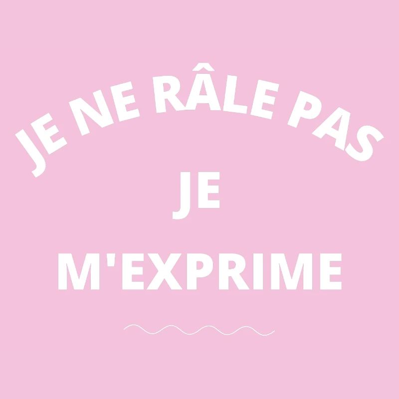 je ne râle pas, je m'exprime