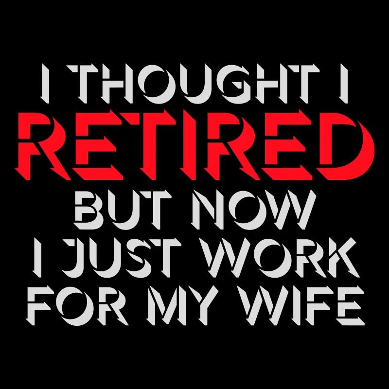 I Thought I Retired But Now Work For Wife Spruch