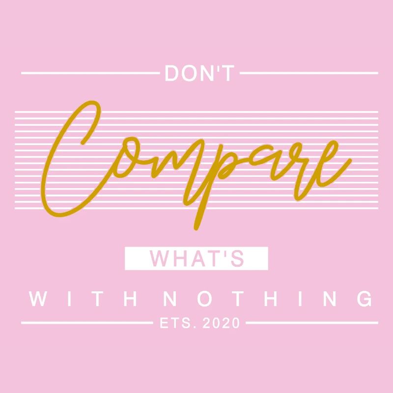 Dont Compare Whats With Nothing Motivational Gift
