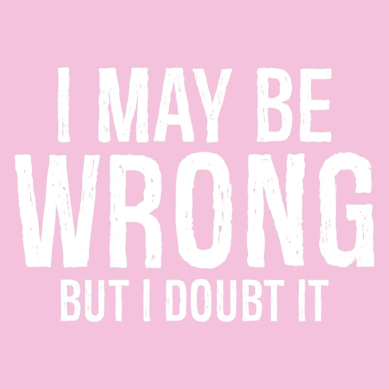 I may be wrong but I doubt it funny shirt
