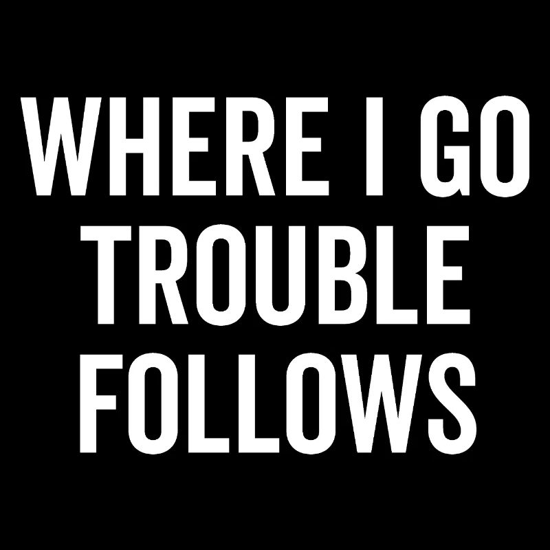 Where I Go Trouble folgt