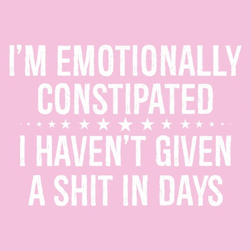 I'm emotionally constipated I haven't given a shit