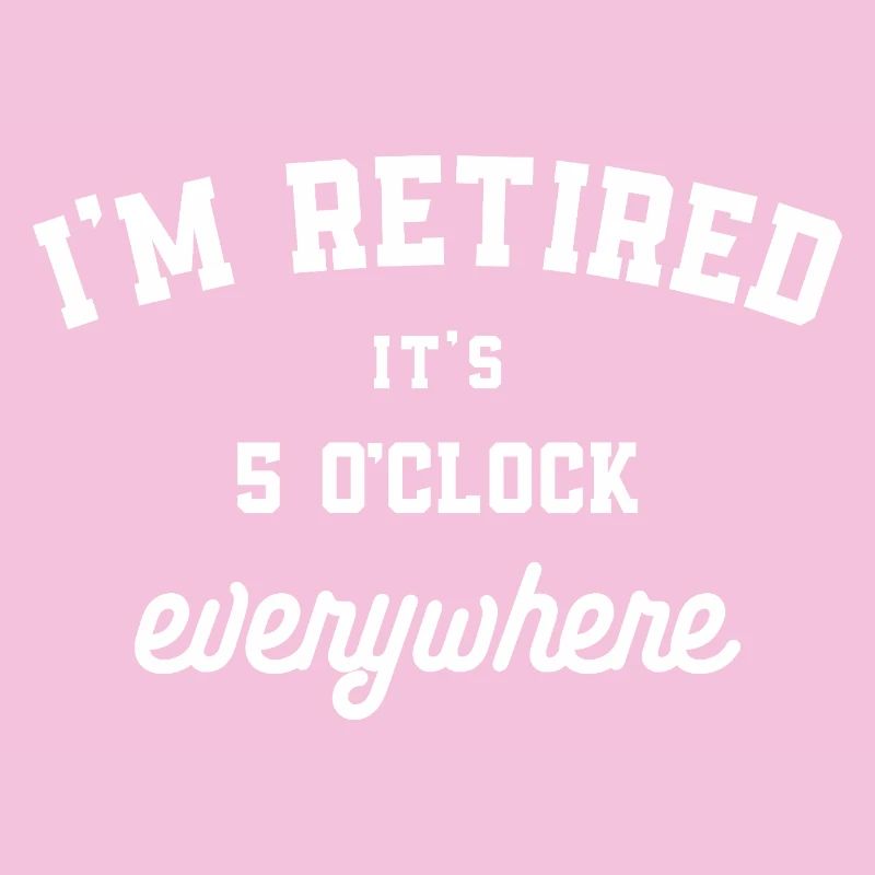 I'm Retired It’s 5 O’Clock Everywhere Funny 