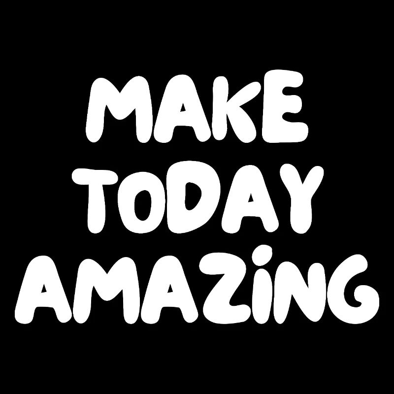 make today amazing