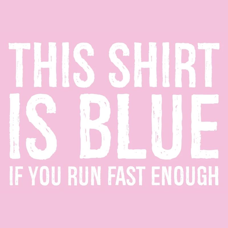 this shirt is blue if you run fast enough