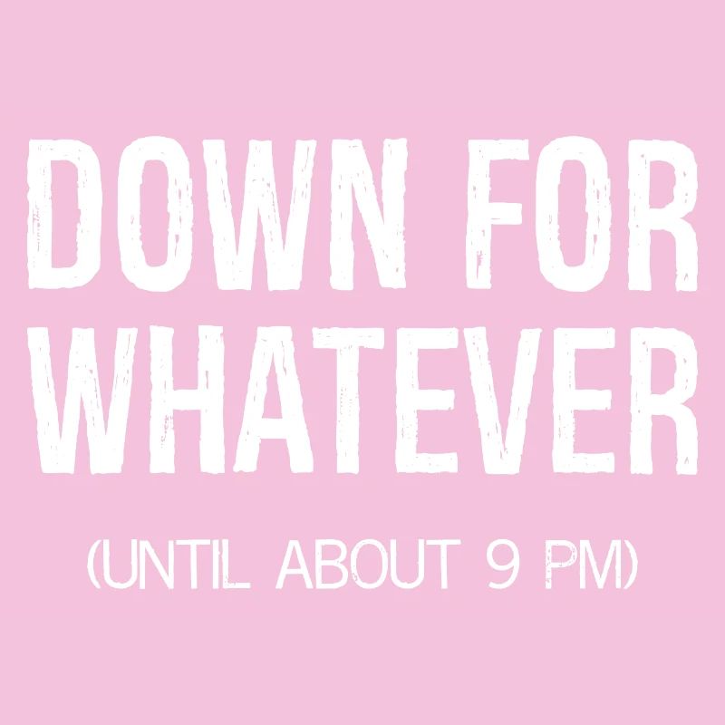down for whatever