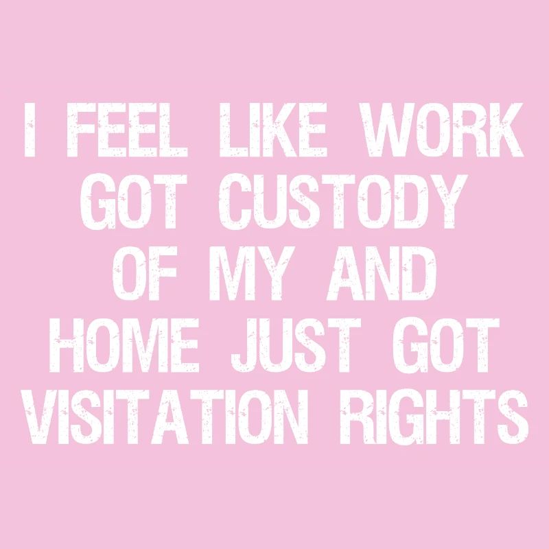 I Feel Like Work Got Custody
