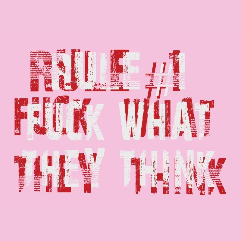Rule 1 Shit on what they think