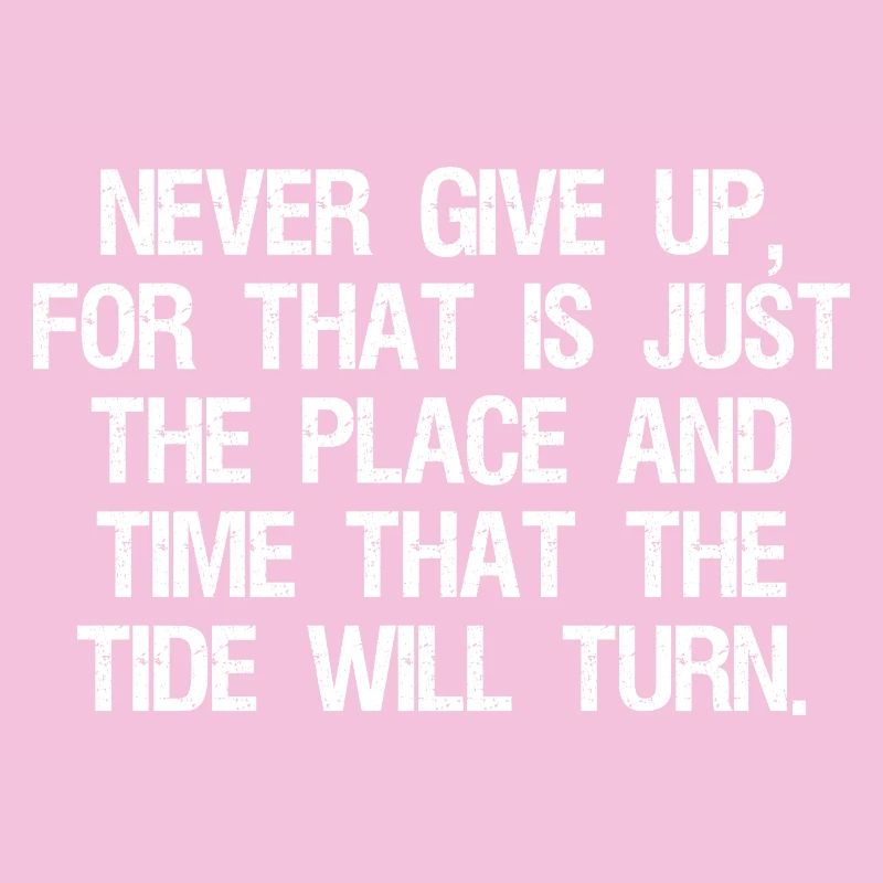 never give up for that is just the place and time