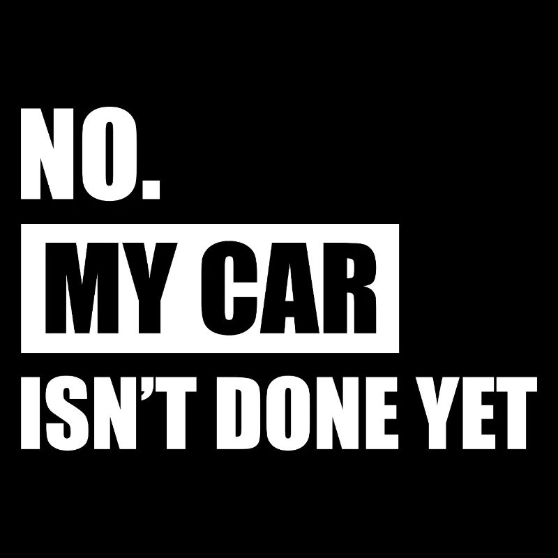 My car isn't done yet Car lover car guy mechanic