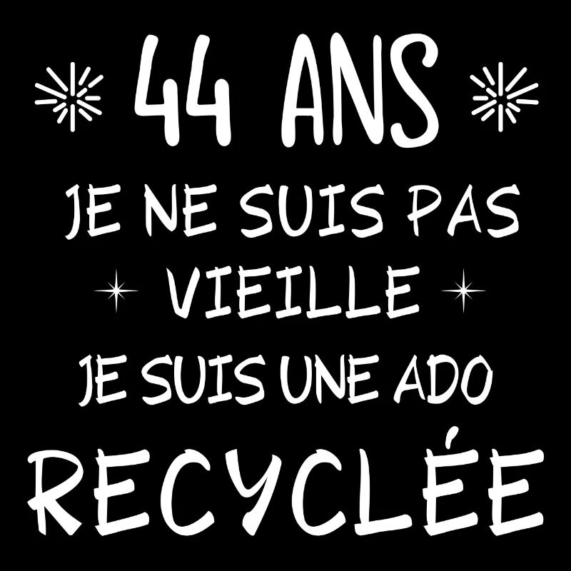 ado recyclée, anniversaire 44 ans, j'ai 44 ans
