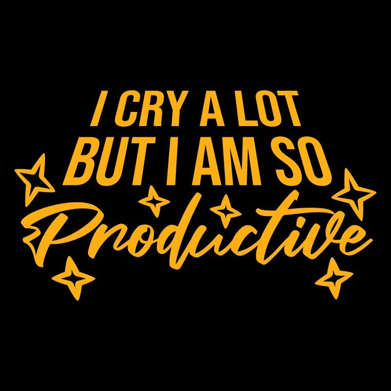 I Cry A Lot But I Am So Productive Funny Emotion