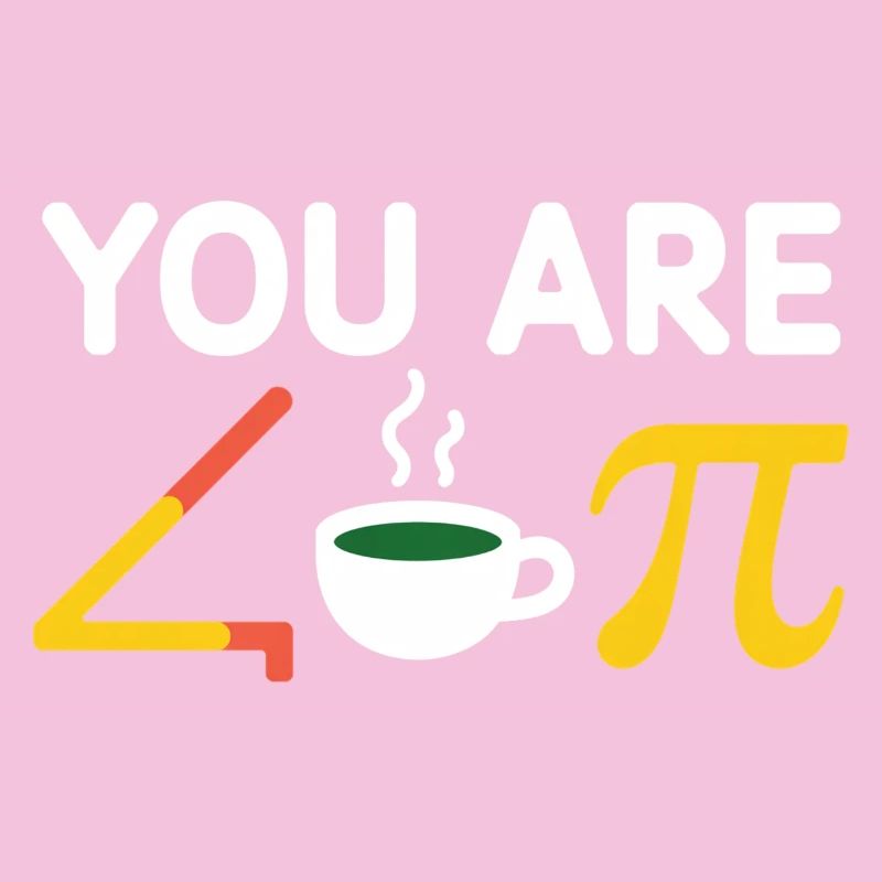 You're acute tea Pi coffee a cutie pie