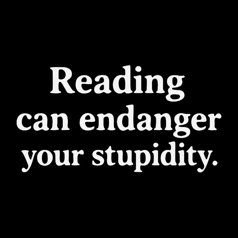 Reading can endanger your stupidity