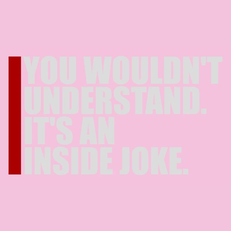 You Wouldn't Understand It's An Inside Joke Spruch