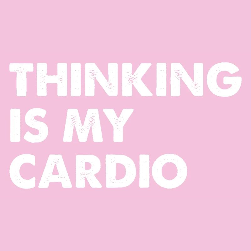 Thinking Is My Cardio