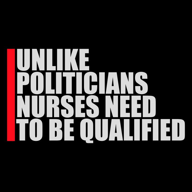 Unlike Politicians Nurses Need To Be Qualified