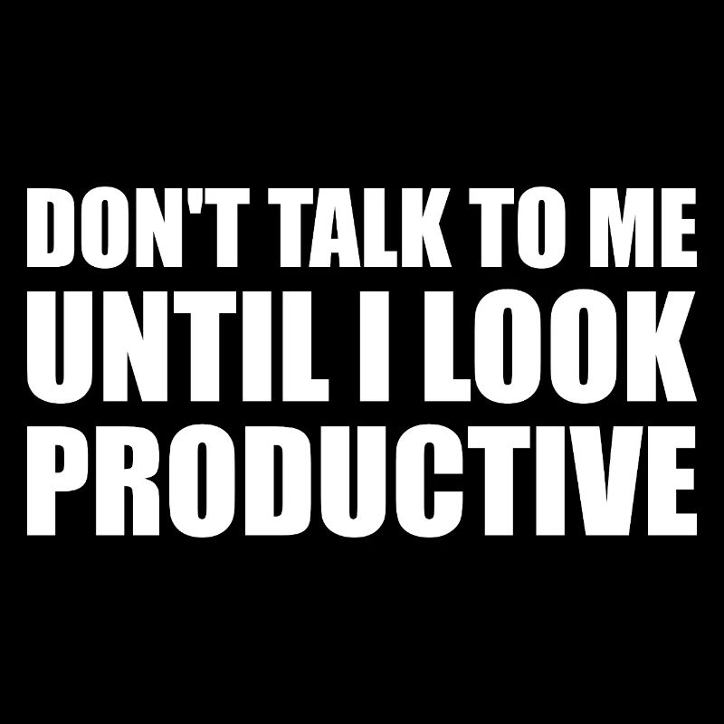 Don't talk to me until i look productive