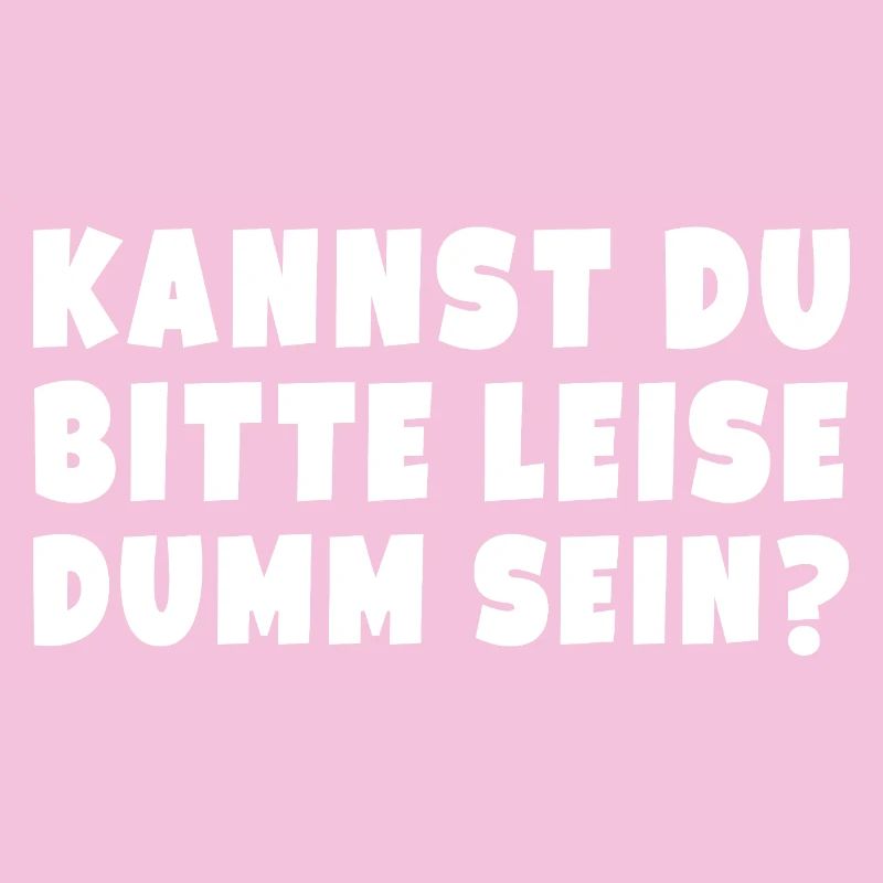 Kannst Du Nicht Bitte Leise Dumm Sein?