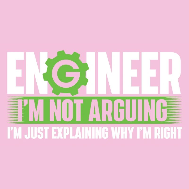 Engineer Not Arguing Just Explaining Why I’m Right