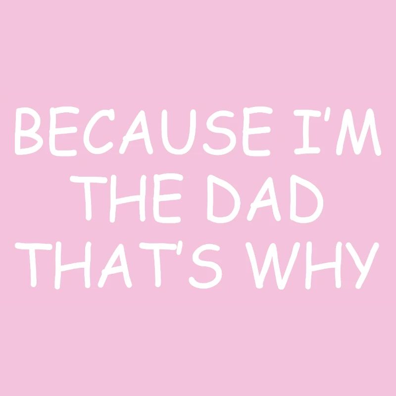 Because Im The Dad Thats Why Funny Father Gift