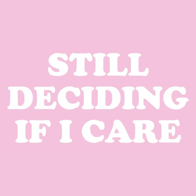 Still Deciding If I Care