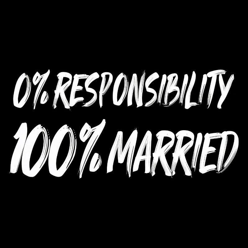 0% Responsibility, 100% Married
