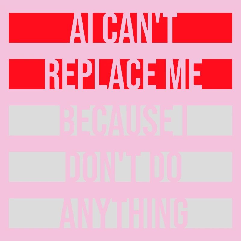 AI Can't Replace Me I Don't Do Anything Humor Joke
