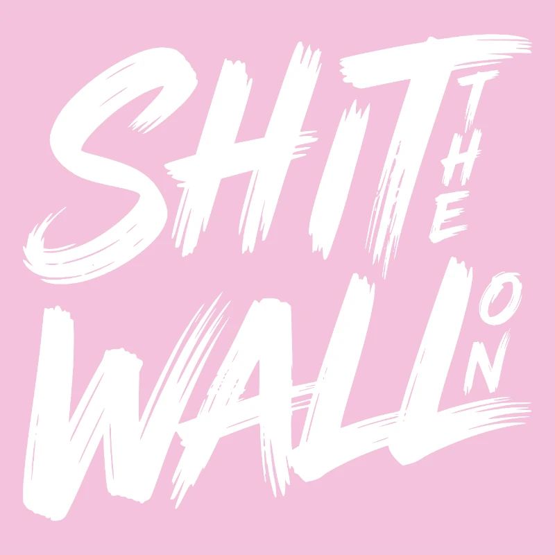 Shit the wall on