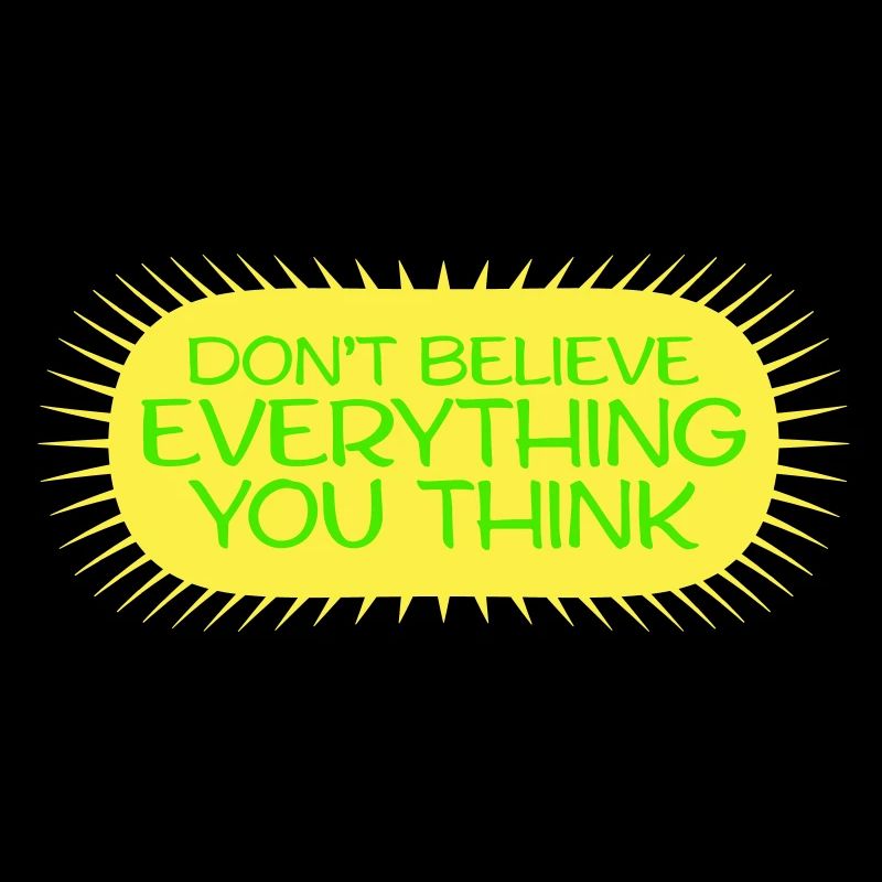 Don't Believe Everything You Think Spruch Weisheit