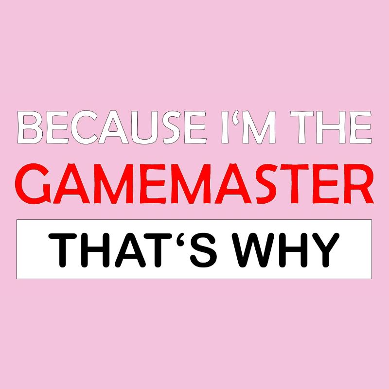 Because I'm the gamemaster Rollenspiel RPG