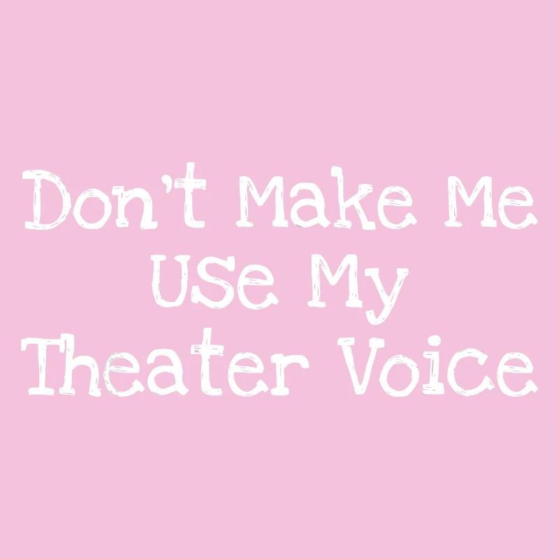 Ne me force pas à utiliser ma voix de théâtre