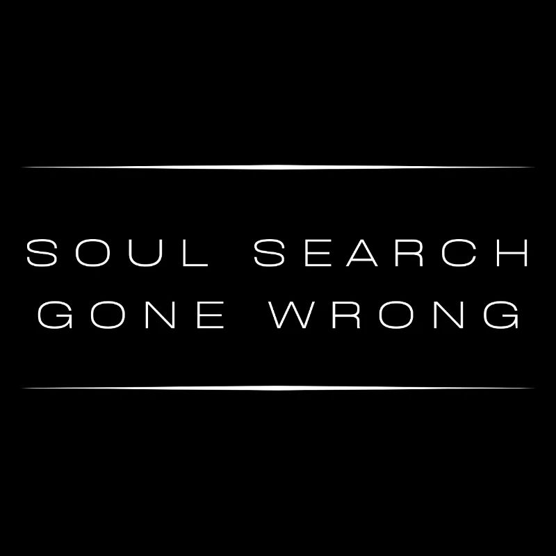 Soul Search Gone Wrong— Sarcastic Quote