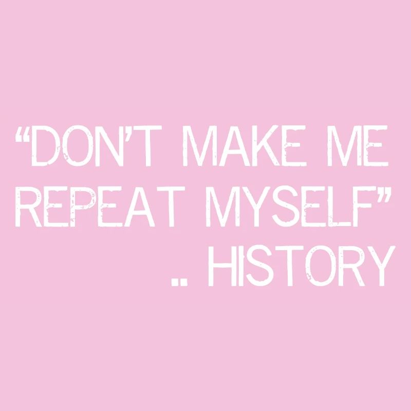 don't make me repeat myself history funny shirt