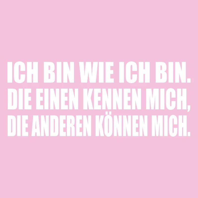 ICH BIN WIE ICH BIN. DIE EINEN KENNEN MICH...