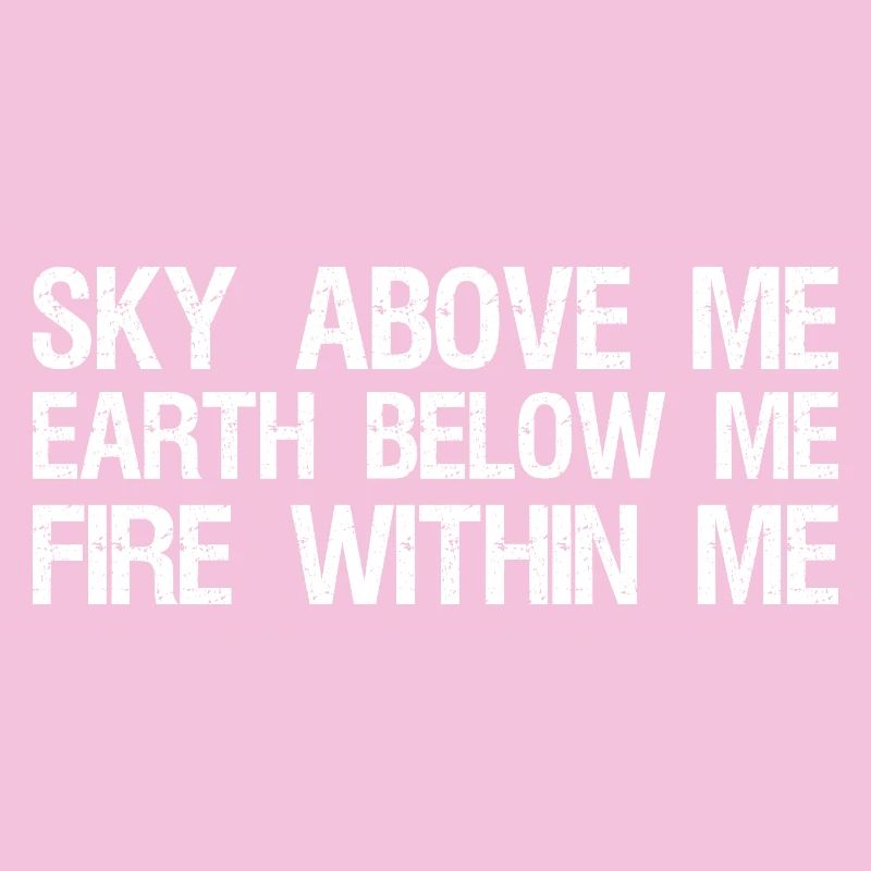 ciel au-dessus de moi. Terre en dessous de moi, feu en moi