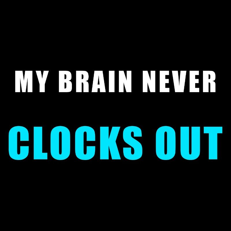 My Brain Never Clocks Out – Funny Shirt