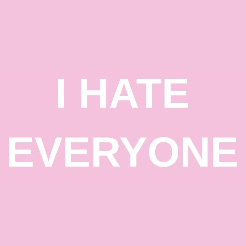 I hate everyone