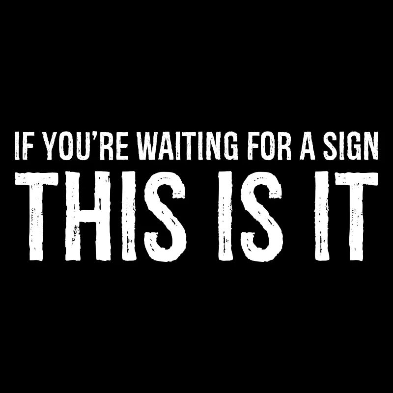if you're waiting for a sign this is it