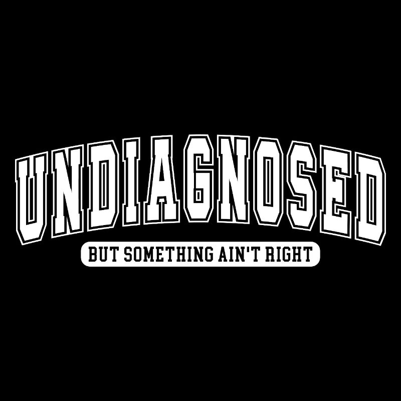 Undiagnosed: But something ain't right Verrückt