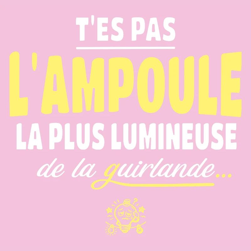 T'es pas l'ampoule la plus brillante