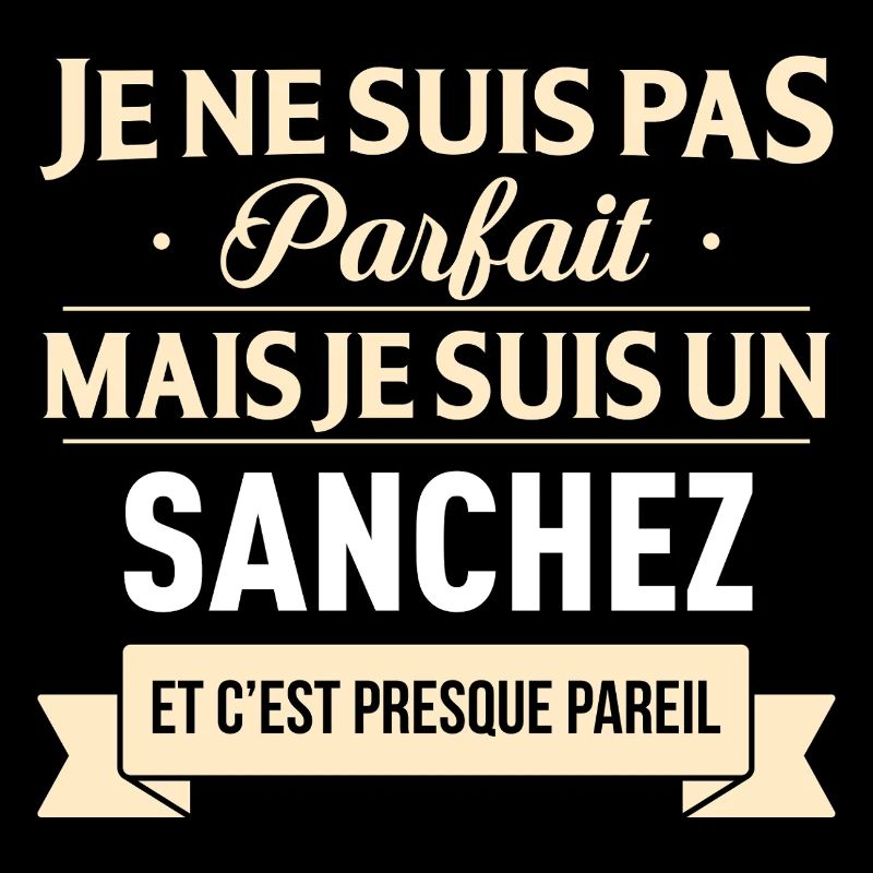 Je Ne Suis Pas Parfait Mais Je Suis Un Sanchez ...