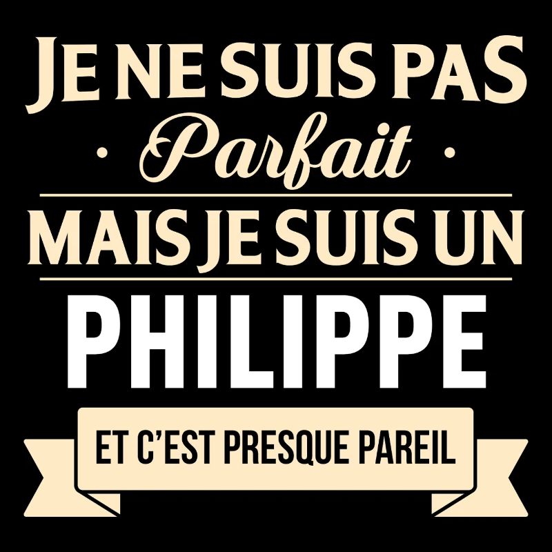 Je Ne Suis Pas Parfait Mais Je Suis Un Philippe...