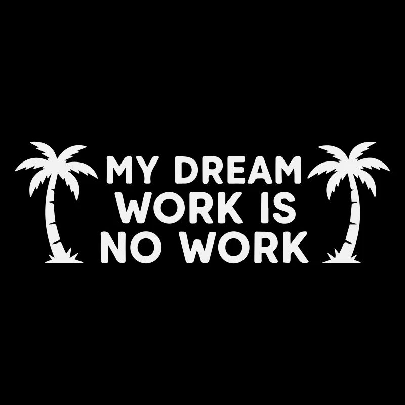 My Dream Work Is No Work - Palm Tree White