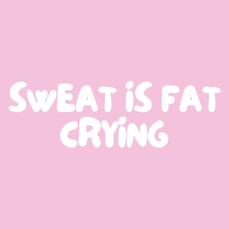 sweat is fat crying