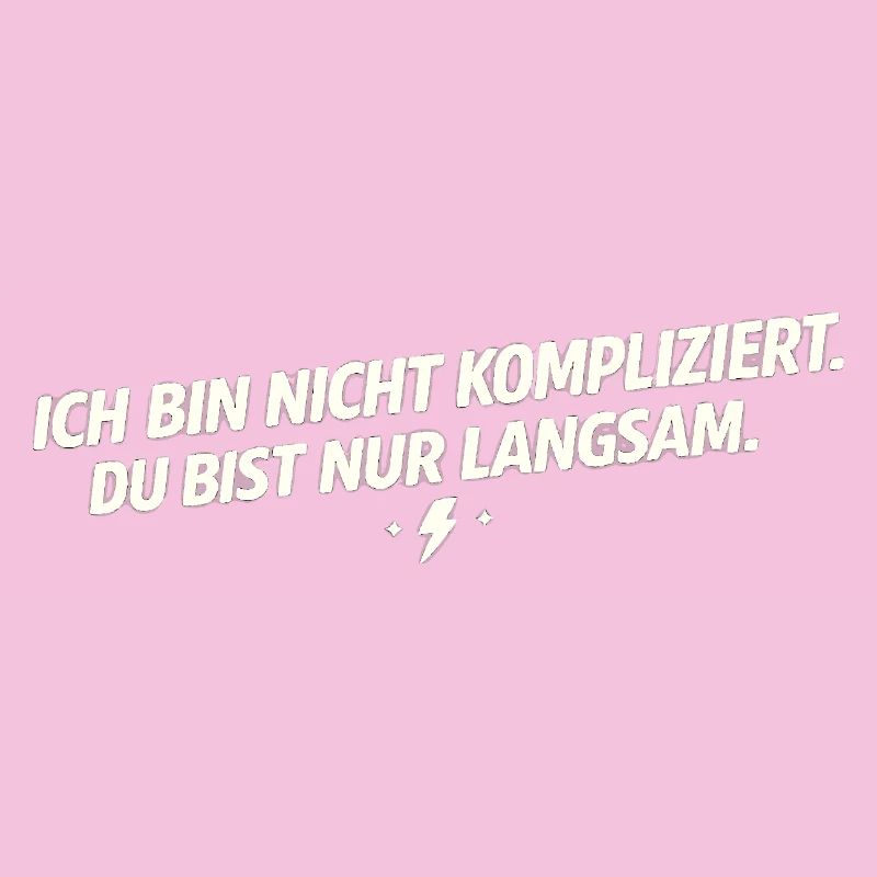Ich bin nicht kompliziert - Du bist langsam