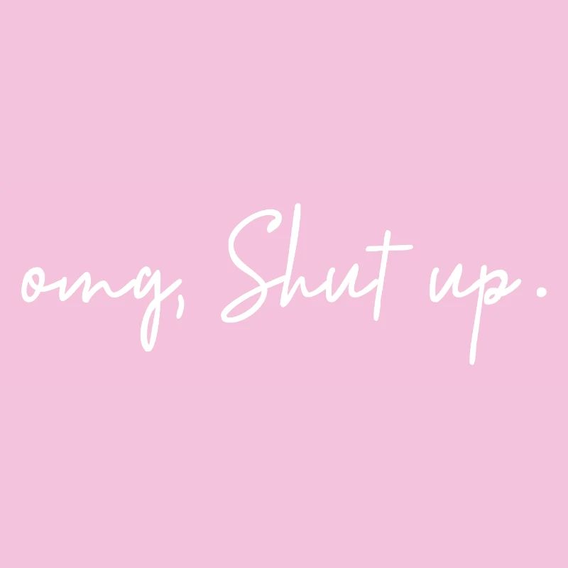 Omg, Shut Up - Minimalist Sarcasm Humor