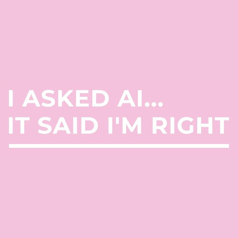 AI has confirmed: I'm right – Funny design