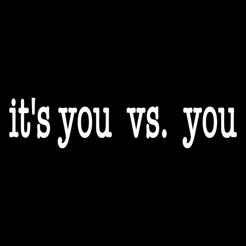 It's you vs. you. weiss